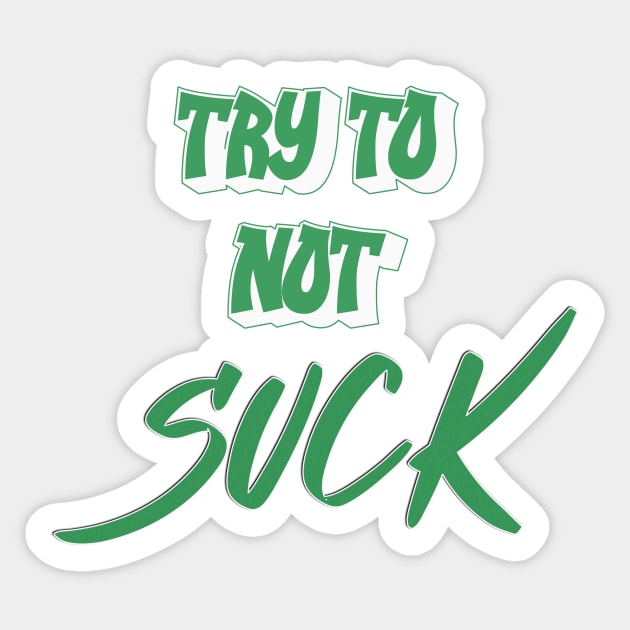 Try not to Suck Sticker by Insaneluck